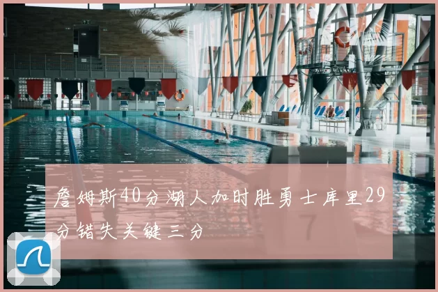 詹姆斯40分湖人加时胜勇士库里29分错失关键三分