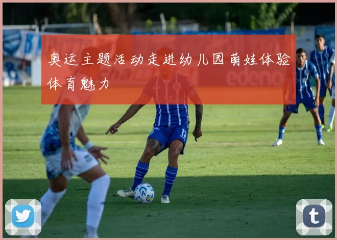 奥运主题活动走进幼儿园萌娃体验体育魅力