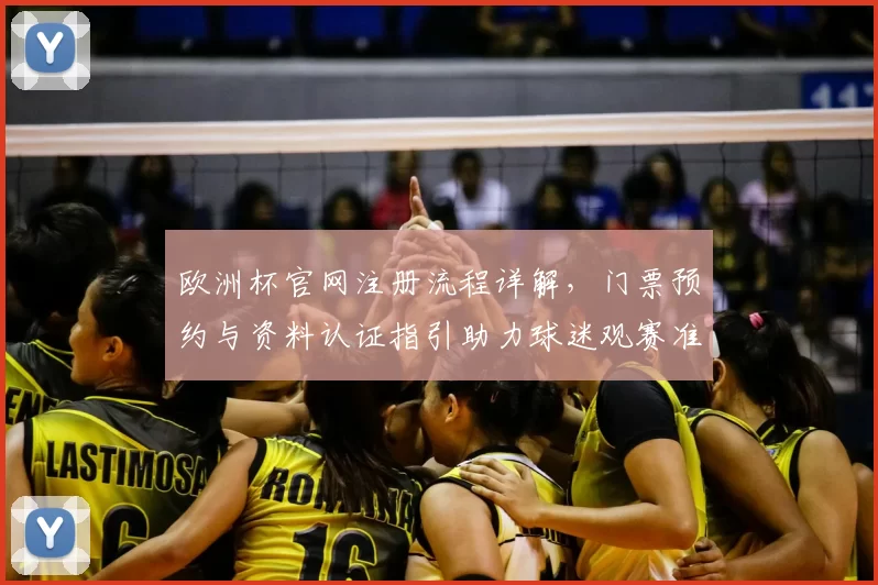 欧洲杯官网注册流程详解，门票预约与资料认证指引助力球迷观赛准备