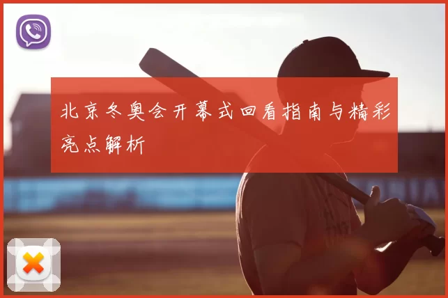 北京冬奥会开幕式回看指南与精彩亮点解析