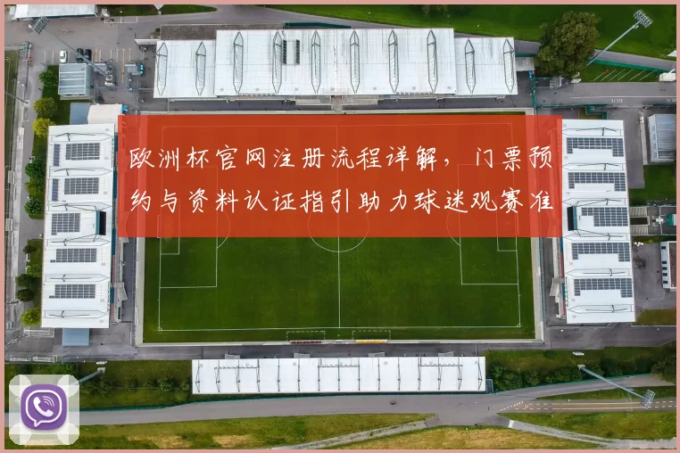 欧洲杯官网注册流程详解，门票预约与资料认证指引助力球迷观赛准备