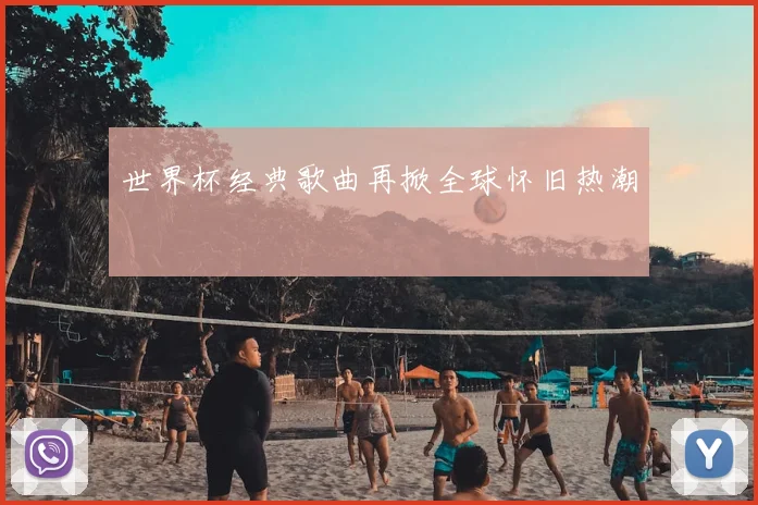 世界杯经典歌曲再掀全球怀旧热潮