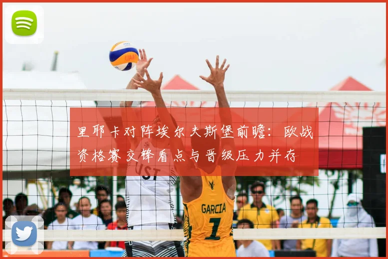 里耶卡对阵埃尔夫斯堡前瞻：欧战资格赛交锋看点与晋级压力并存